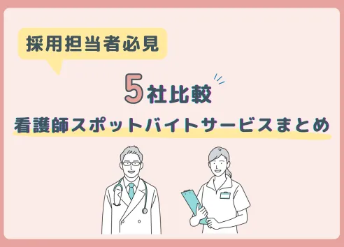【採用担当者必見】5社比較！看護師スポットバイトサービスまとめ